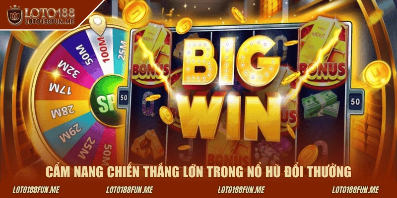 Cẩm nang chiến thắng lớn trong nổ hũ đổi thưởng