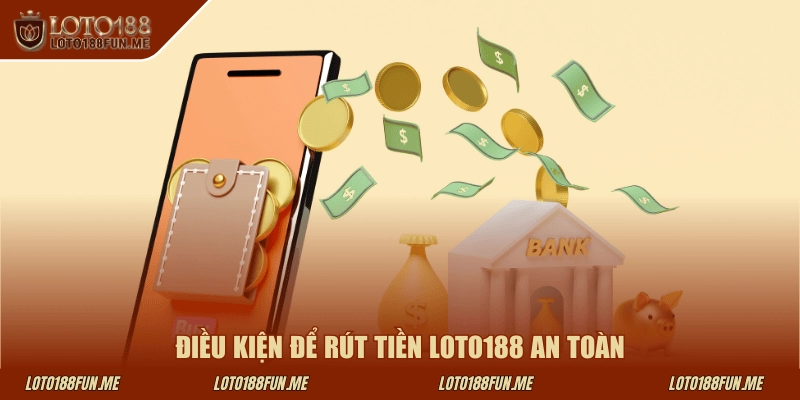 Điều kiện để rút tiền LOTO188 an toàn