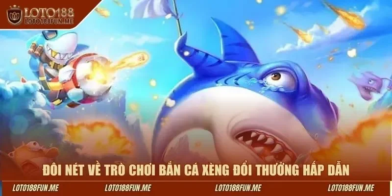 Đôi nét về trò chơi bắn cá xèng đổi thưởng hấp dẫn