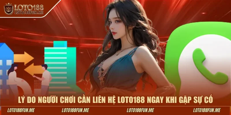 Lý do người chơi cần liên hệ LOTO188 ngay khi gặp sự cố