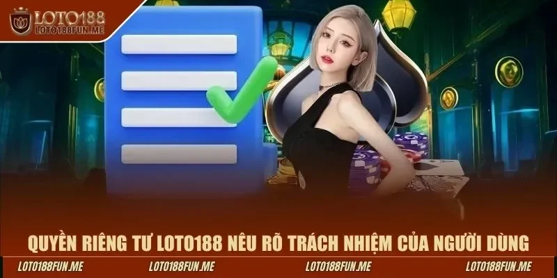 Quyền riêng tư LOTO188 nêu rõ trách nhiệm của người dùng