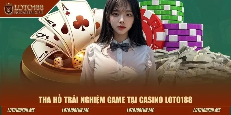 Tha hồ trải nghiệm game tại casino LOTO188
