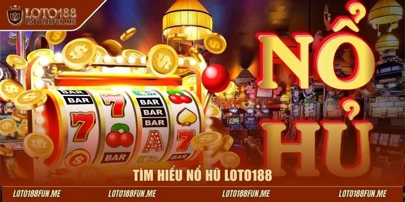 Tìm hiểu nổ hũ LOTO188