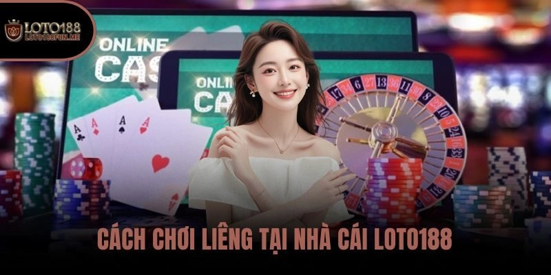 Cách chơi Liêng tại nhà cái LOTO188